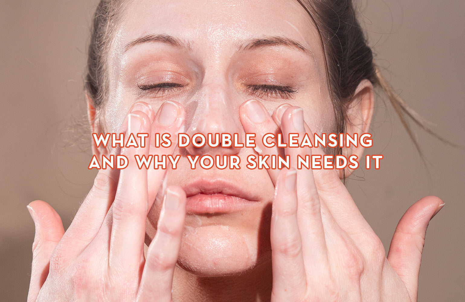 What Is Double Cleansing and Why Your Skin Needs It