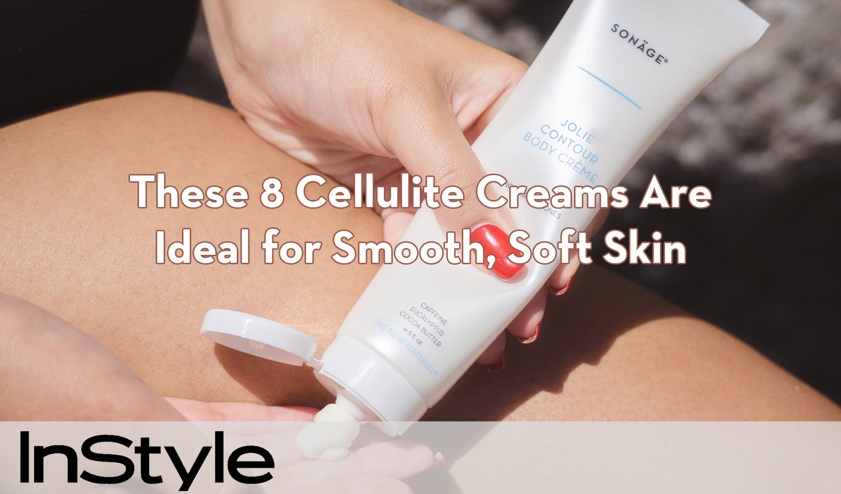 Instyle – These 8 Cellulite Creams Are Ideal for Smooth, Soft Skin