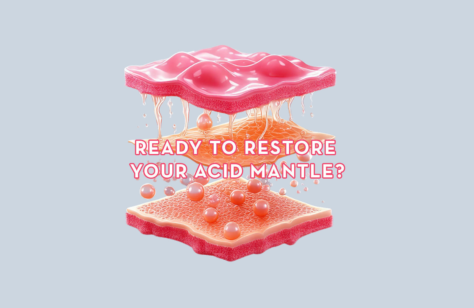 Ready To Restore Your Acid Mantle?