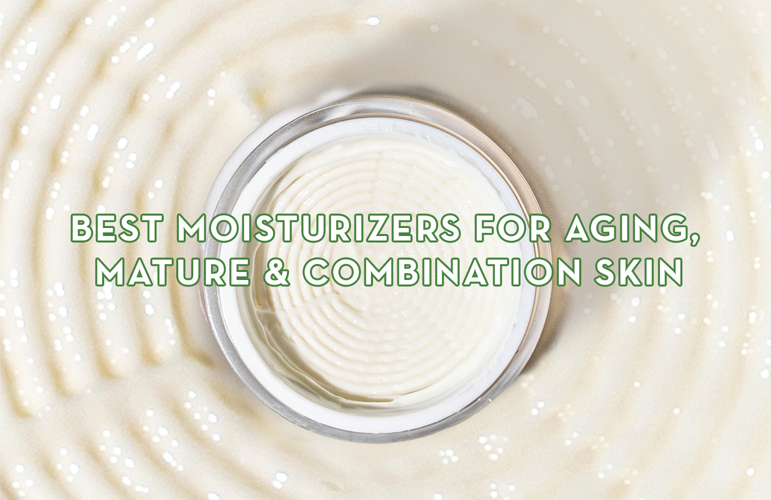 Best Moisturizers For Aging, Mature & Combination Skin