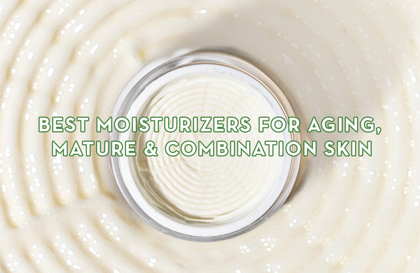 Best Moisturizers For Aging, Mature & Combination Skin
