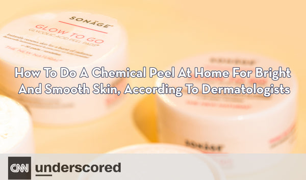 CNN Underscore - How To Do A Chemical Peel At Home For Bright And Smooth Skin, According To Dermatologists