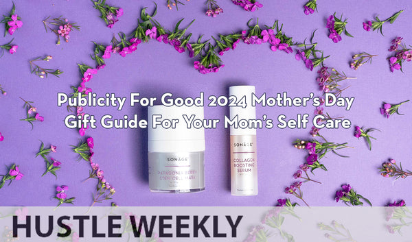 Hustle Weekly - Publicity For Good 2024 Mother’s Day Gift Guide For Your Mom’s Self Care