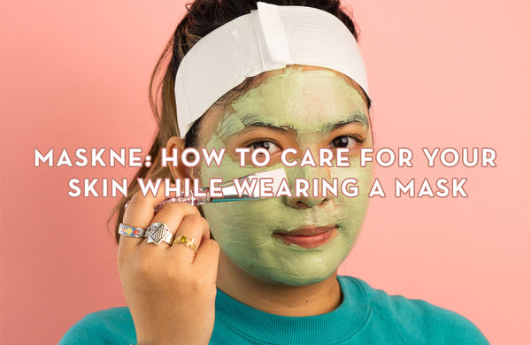 MASKNE: How To Care For Your Skin While Wearing A Mask
