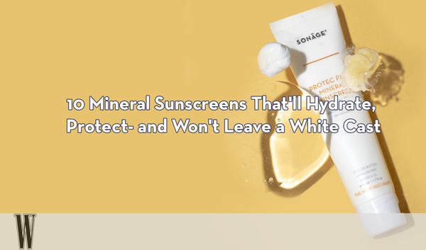 10 Mineral Sunscreens that'll Hydrate, protect- and wont leave a white caste