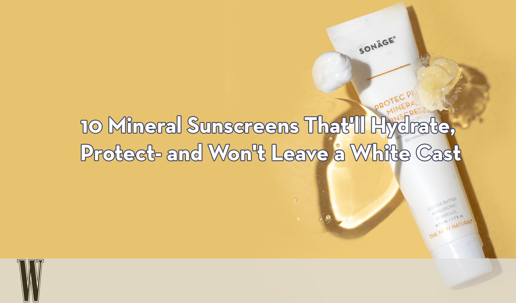 W - 10 Mineral Sunscreens That'll Hydrate, Protect- and Won't Leave a White Cast